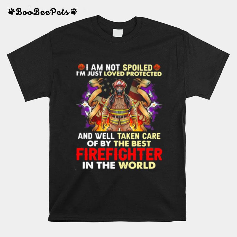 I Am Not Spoiled Im Just Loved Protected And Well Taken Care Of By The Best Firefighter In The World American Flag T-Shirt