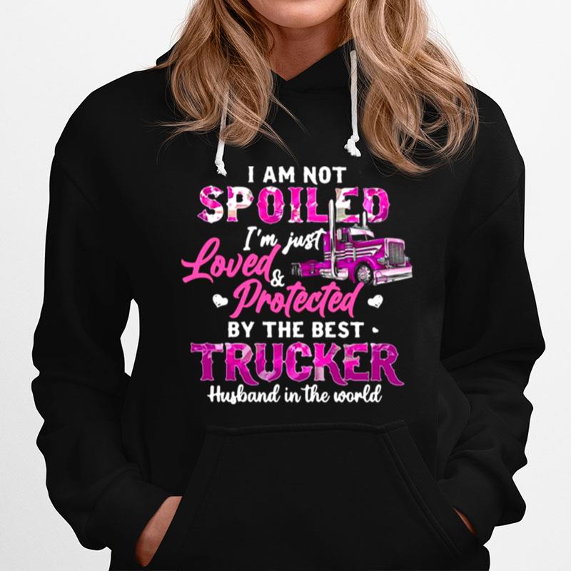 I Am Not Spoiled Im Just Loved Protected By The Best Trucker Husband In The World Hoodie