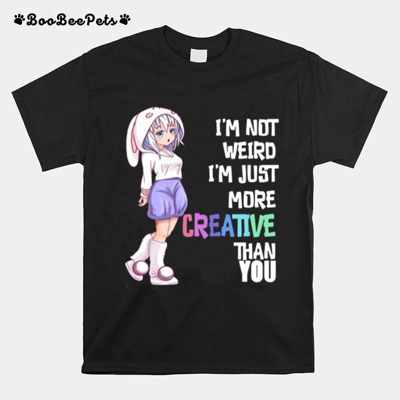 I Am Not Weird I Am More Creative T-Shirt