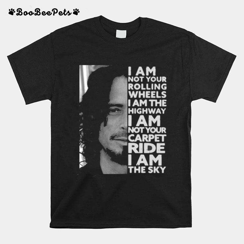 I Am Not Your Rolling Wheels I Am The Highway Not Your Carpet Ride I Am The Sky T-Shirt