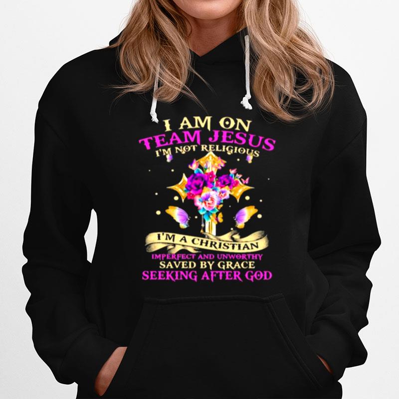 I Am On Team Jesus Im Not Religious Im A Christian Imperfect And Unworthy Saved By Grave Flower Butterfly Hoodie