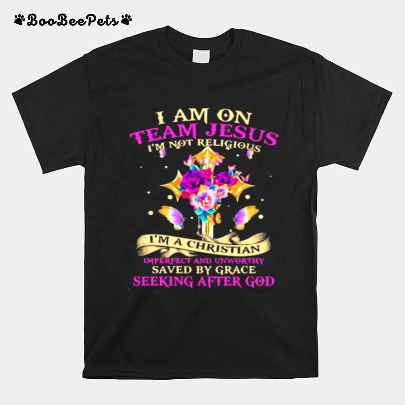 I Am On Team Jesus Im Not Religious Im A Christian Imperfect And Unworthy Saved By Grave Flower Butterfly T-Shirt