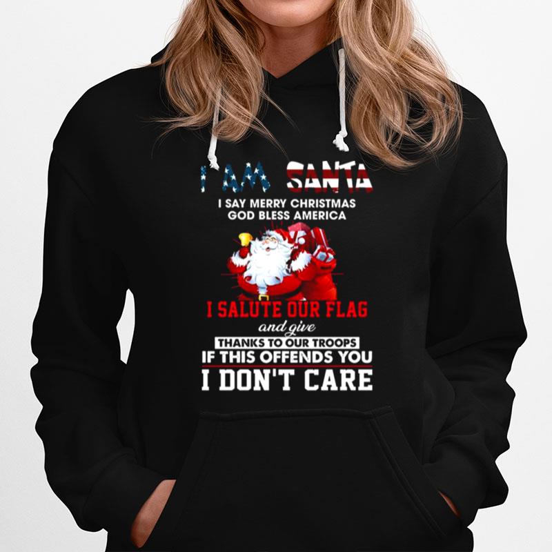 I Am Santa I Salute Our Flag And Give Thanks To Our Troops I Dont Care Hoodie