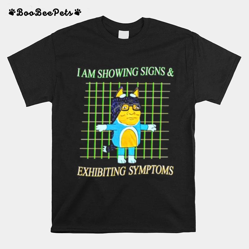 I Am Showing Signs And Exhibiting Symptoms T-Shirt