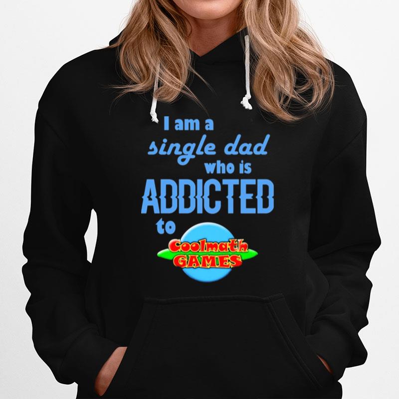 I Am Single Dad Who Is Addicted To Coolmath Games Hoodie