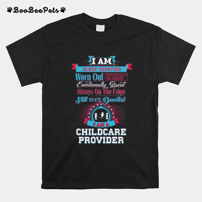 I Am Sleep Deprived Worn Out Physically Drained I Am A Childcare Provider T-Shirt
