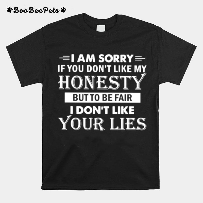 I Am Sorry If You Dont Like My Honesty But To Be Fair I Dont Like Your Lies T-Shirt