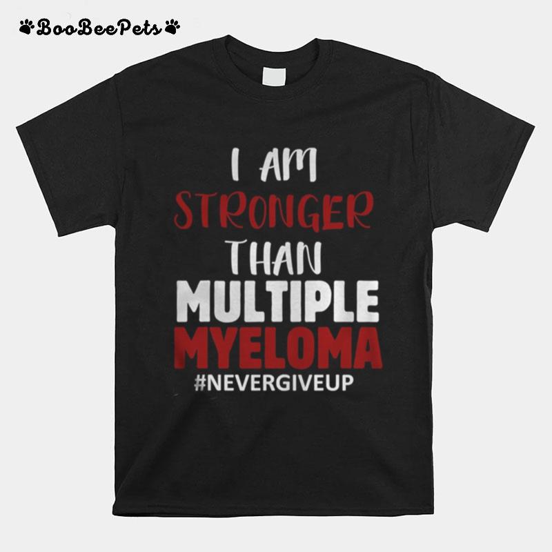 I Am Stronger Than Multiple Myeloma Nevergiveup T-Shirt