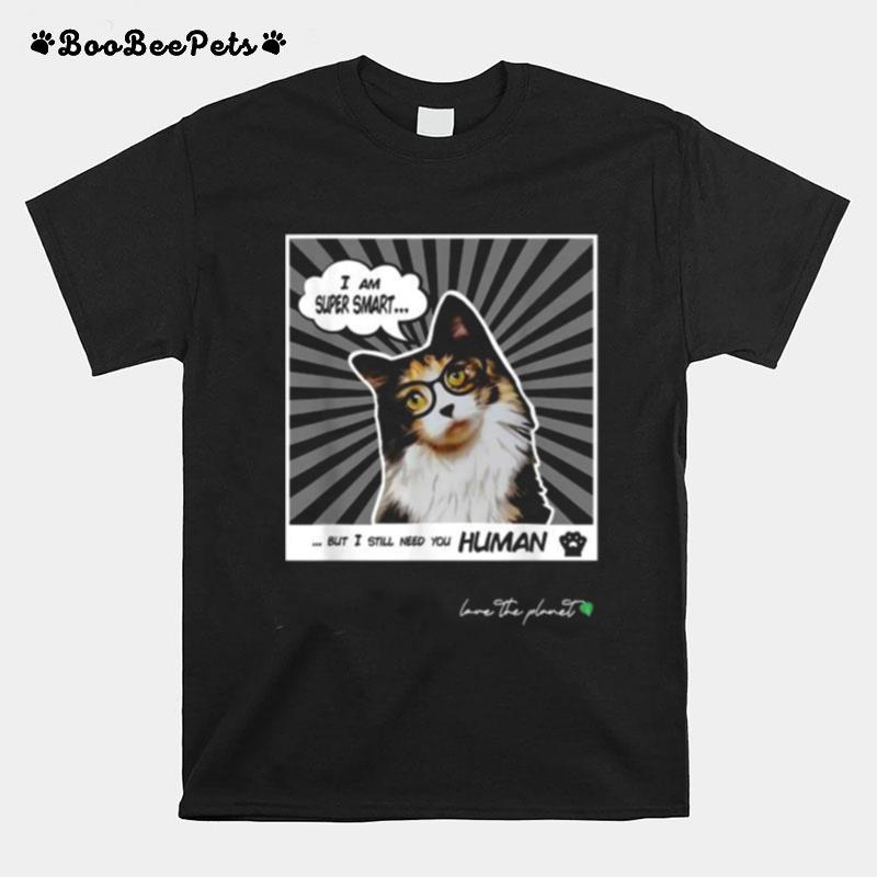 I Am Super Smart But I Still Need You Human Needy Cat T-Shirt