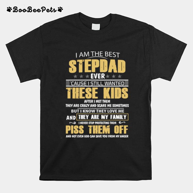 I Am The Best Stepdad Ever Cause I Still Wanted These Kids After I Met Them T-Shirt