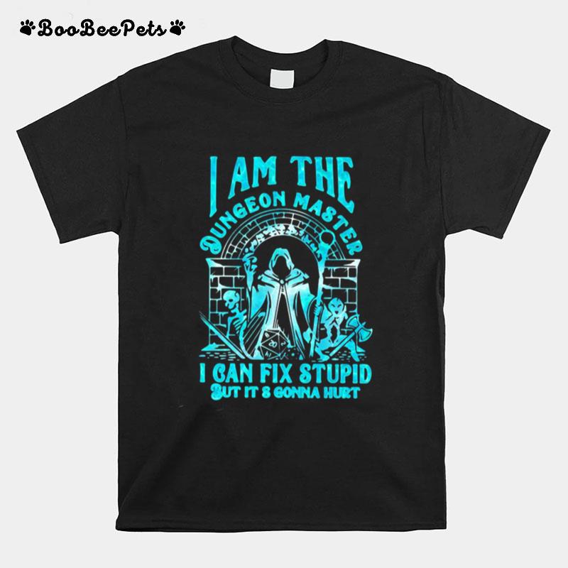 I Am The Dungeon Master I Can%E2%80%99T Fix Stupid But Its Gonna Hurt T-Shirt