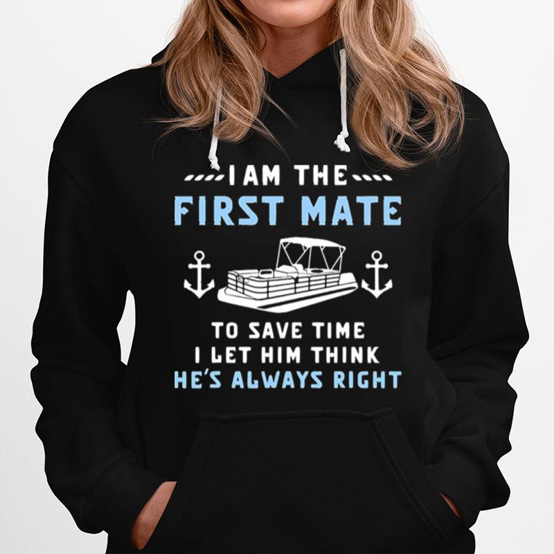 I Am The First Mate To Save Time I Let Him Think He%E2%80%99S Always Right Boating Hoodie