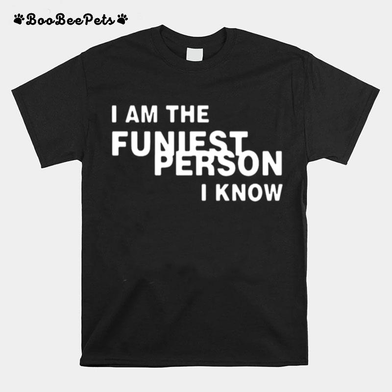 I Am The Funniest Person I Know T-Shirt