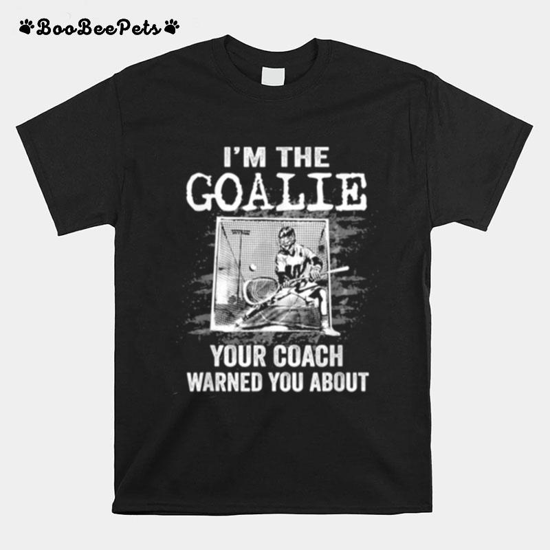 I Am The Goalie Lacrosse Player Lax Goalkeeper T-Shirt