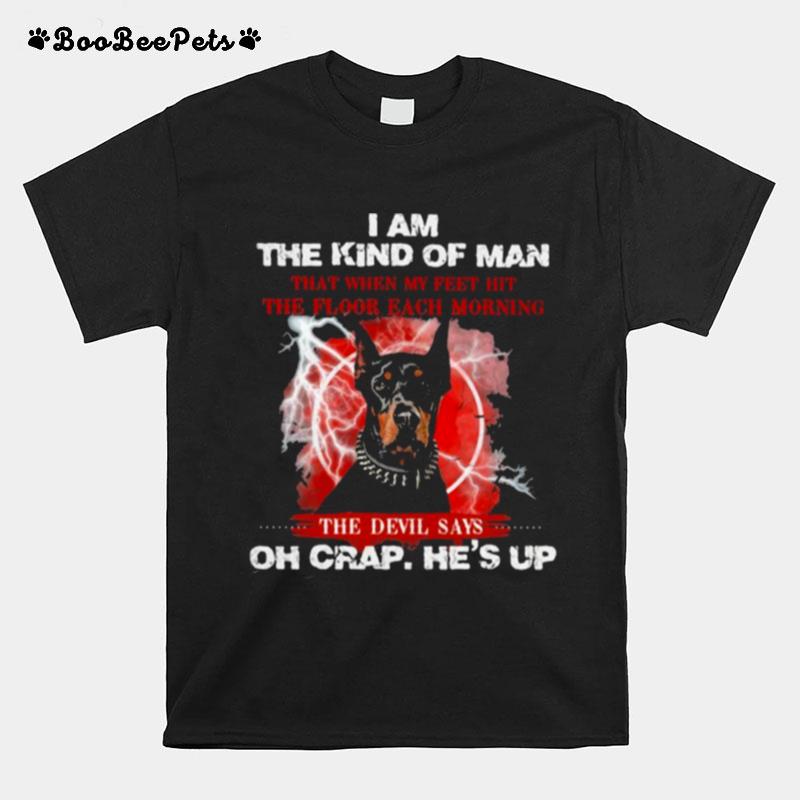 I Am The Kind Of Man That When My Feet Hit The Floor Each Morning The Devil Says Oh Crap Hes Up Dog T-Shirt