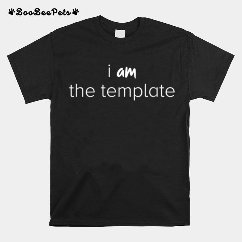 I Am The Template T-Shirt