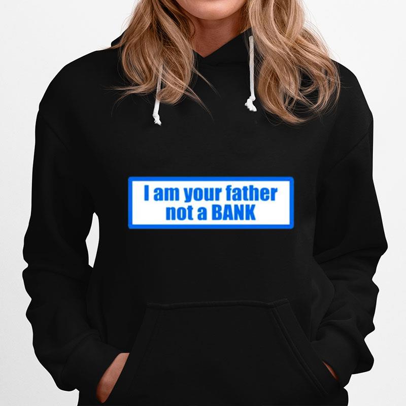 I Am Your Father Not A Bank Hoodie