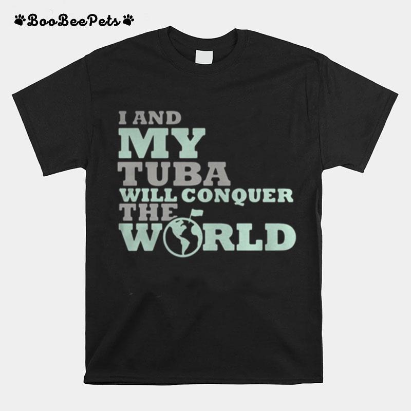I And My Tuba Will Conquer The World T-Shirt
