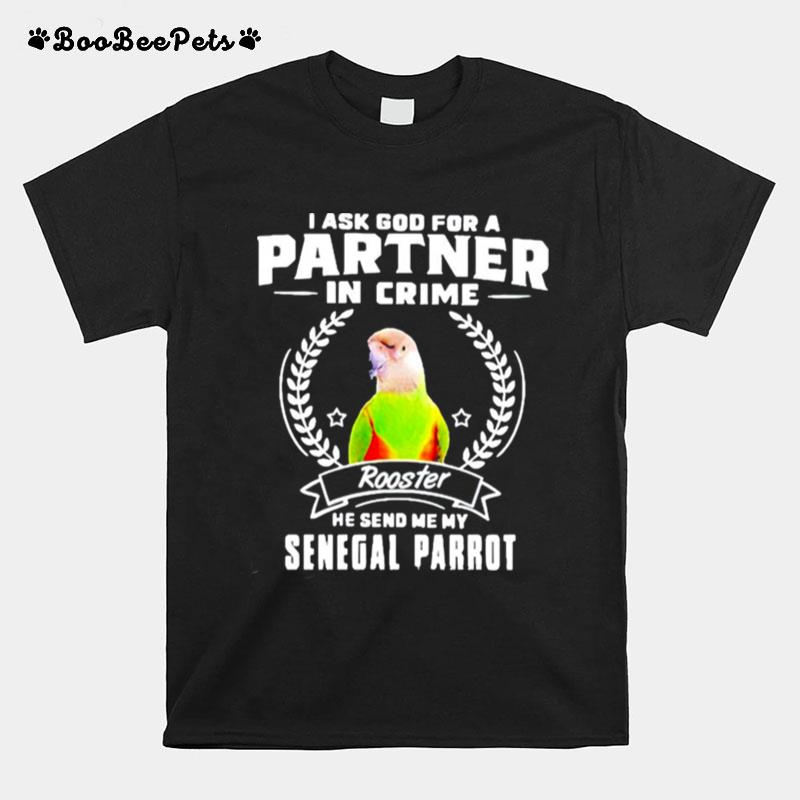 I Ask God For A Partner In Crime Rooster He Send Me My Senegal Parrot T-Shirt