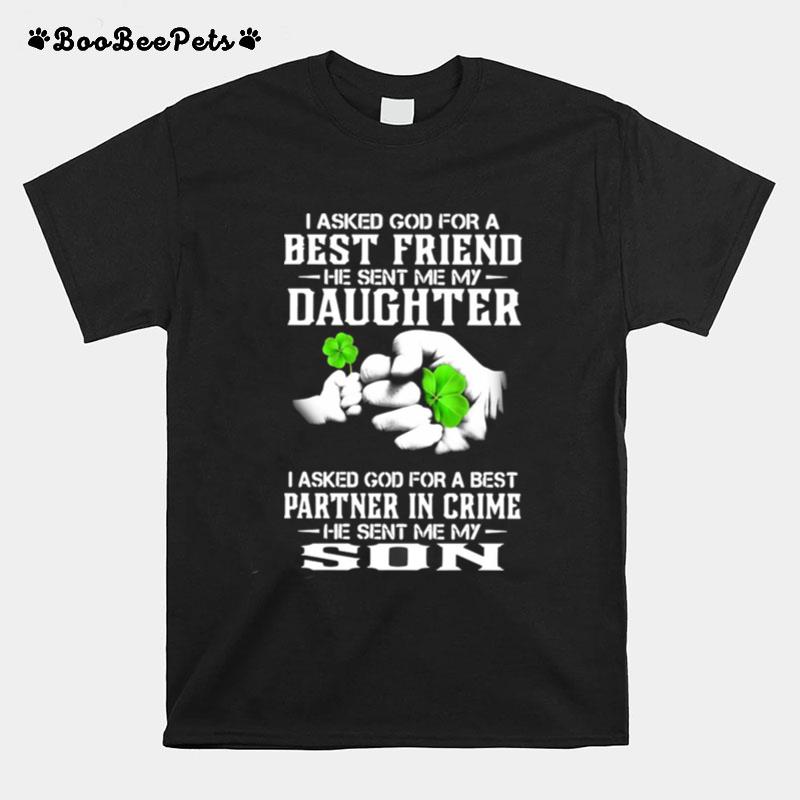 I Asked God For A Best Friend He Sent Me My Daughter I Asked God For A Best Partner In Crime He Sent Me My Son T-Shirt