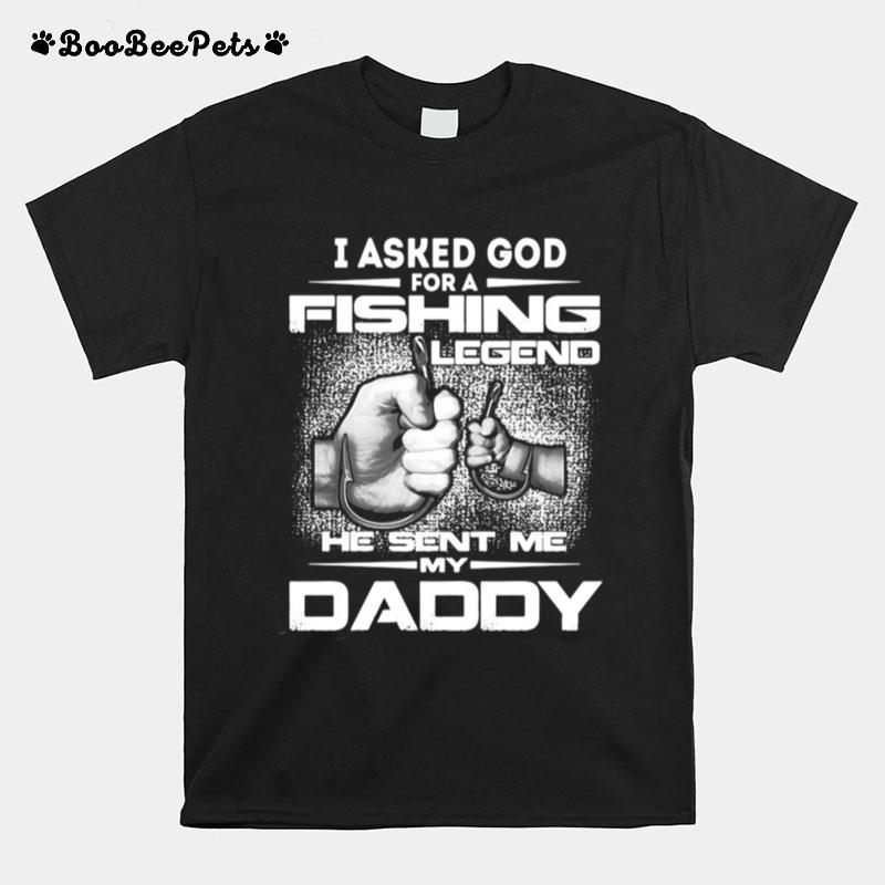 I Asked God For A Fishing Legend He Sent Me My Daddy T-Shirt