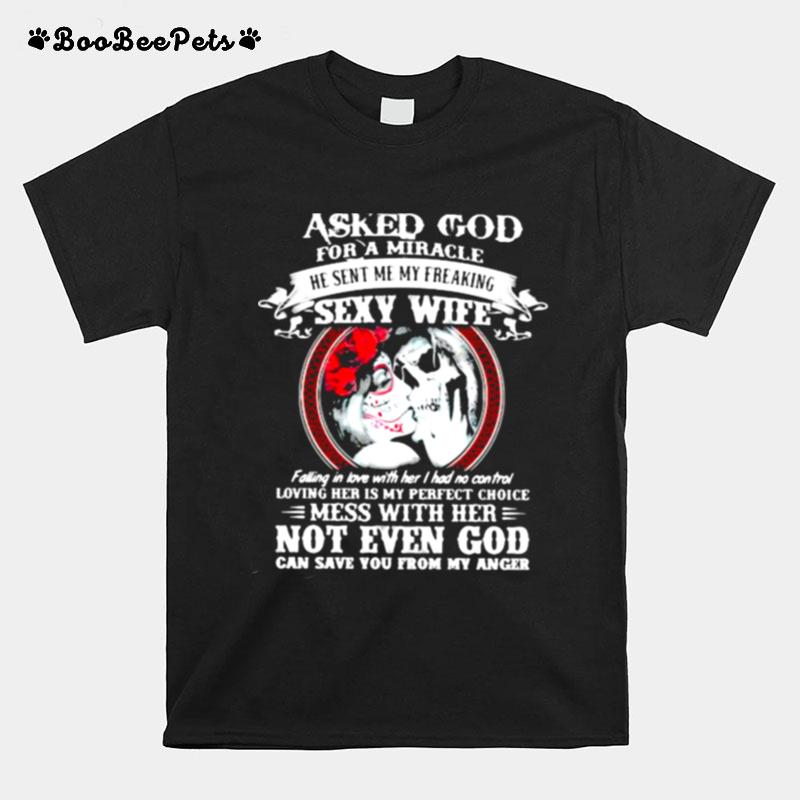 I Asked God For A Miracle He Sent Me My Freaking Sexy Wife Mess With Her Not Even God Skull T-Shirt