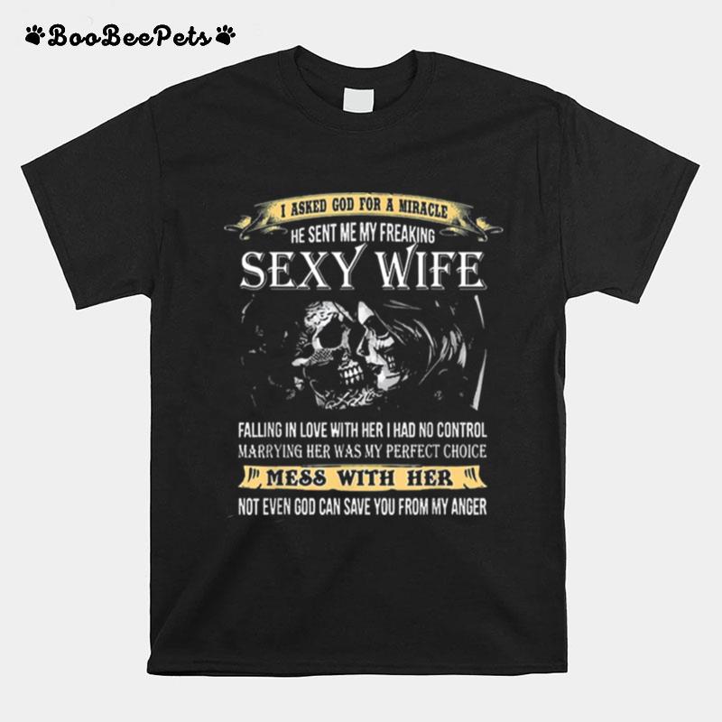 I Asked God For A Miracle He Sent Me My Freaking Sexy Wife T-Shirt