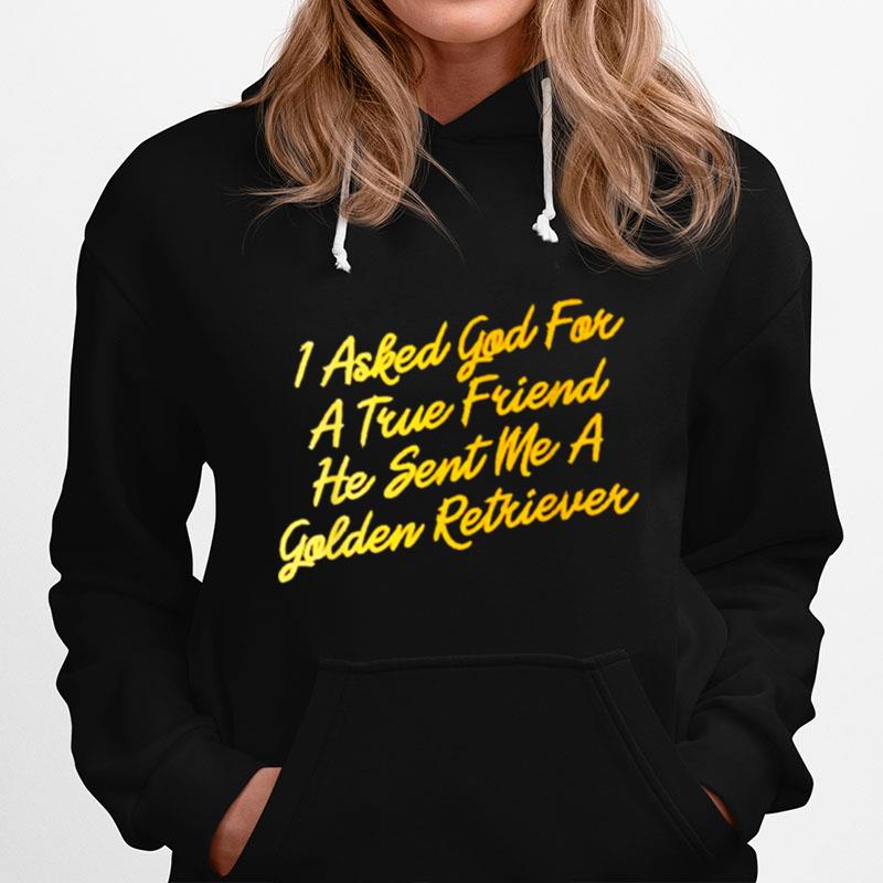 I Asked God For A True Friend He Sent Me A Golden Retriever Hoodie