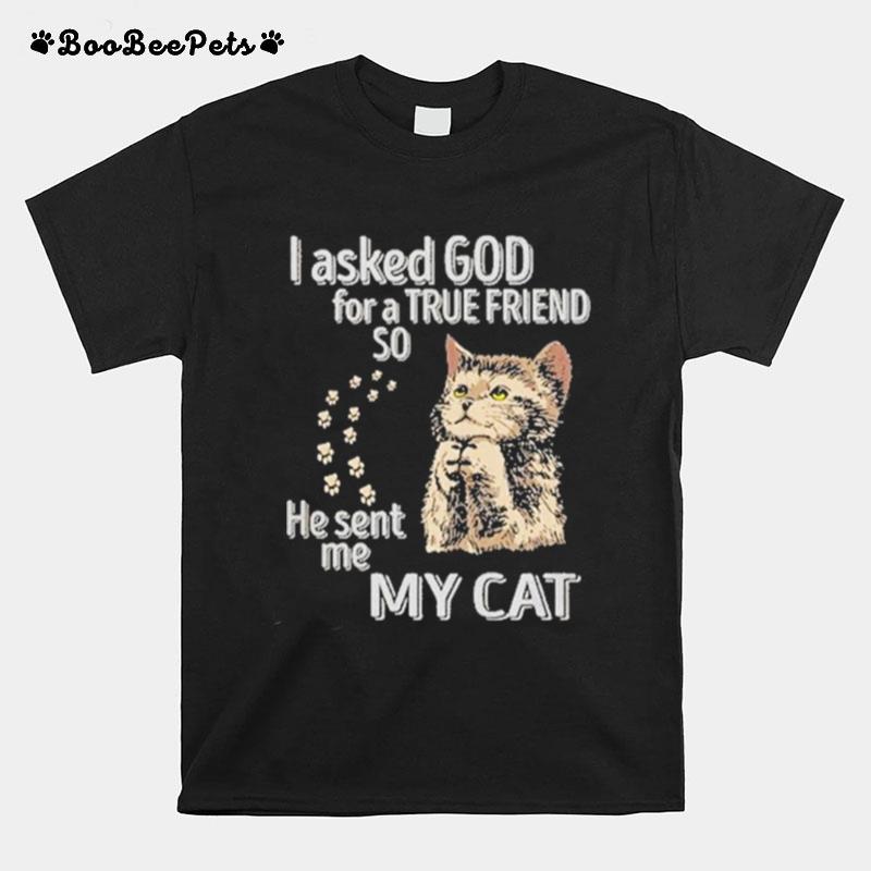 I Asked God For A True Friend So He Sent Me My Cat T-Shirt