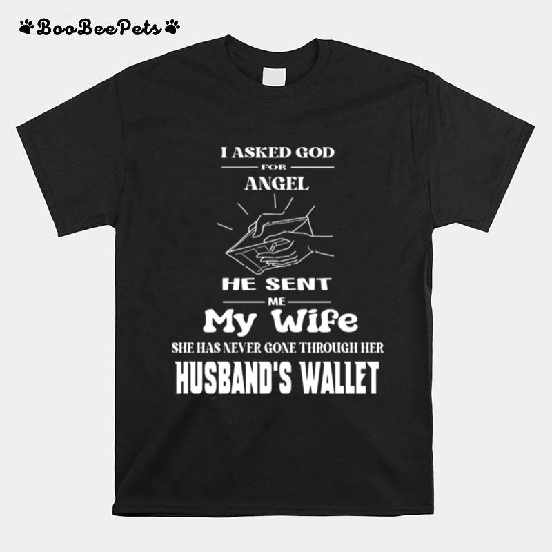 I Asked God For Angel He Sent Me My Wife She Has Never Gone Through Her Husbands Wallet T-Shirt
