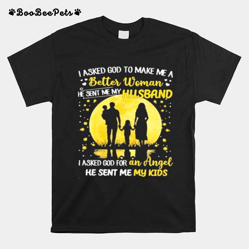 I Asked God To Make Me A Beter Woman He Sent Me Hy Husband I Asked God For An Angel He Sent Me My Kids T-Shirt