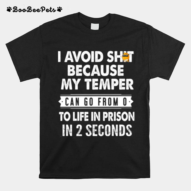 I Avoid Shit Because My Temper Can Go From 0 To Life In Prison In 2 Seconds T-Shirt