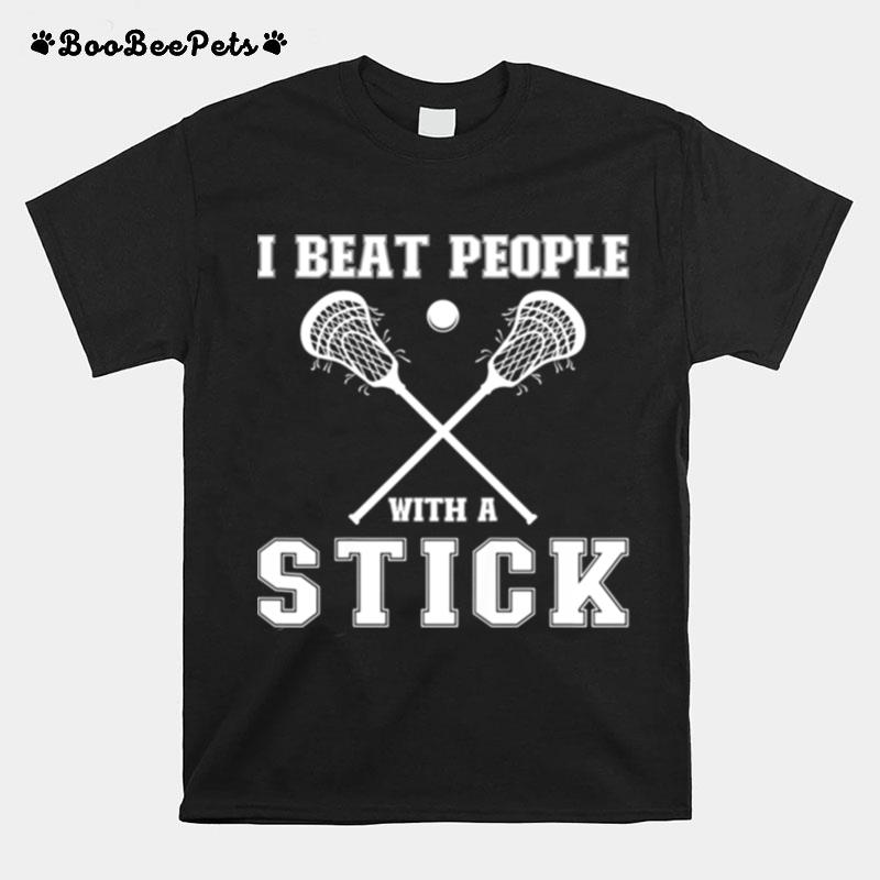 I Beat People With A Stick Lacrosse Player T-Shirt