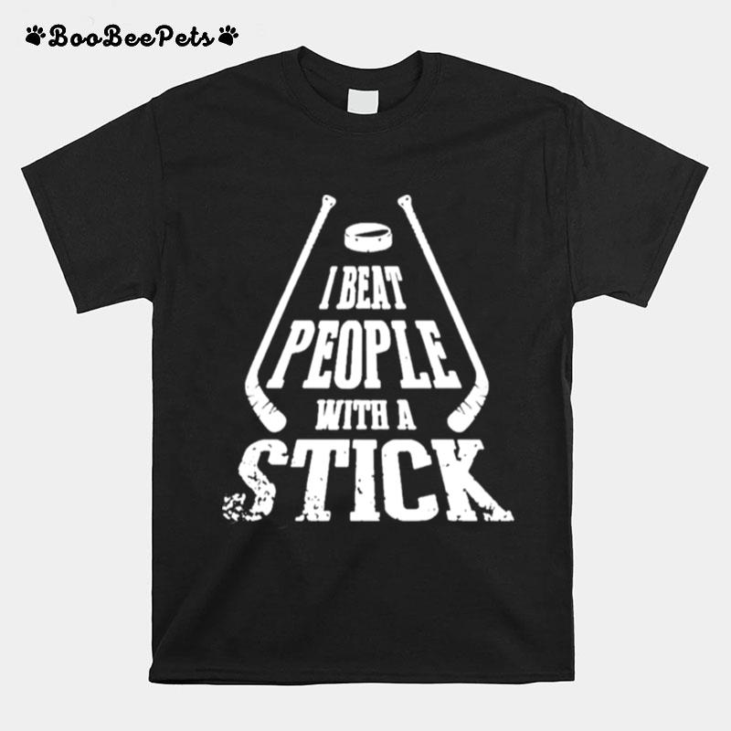 I Beat People With A Stick T-Shirt