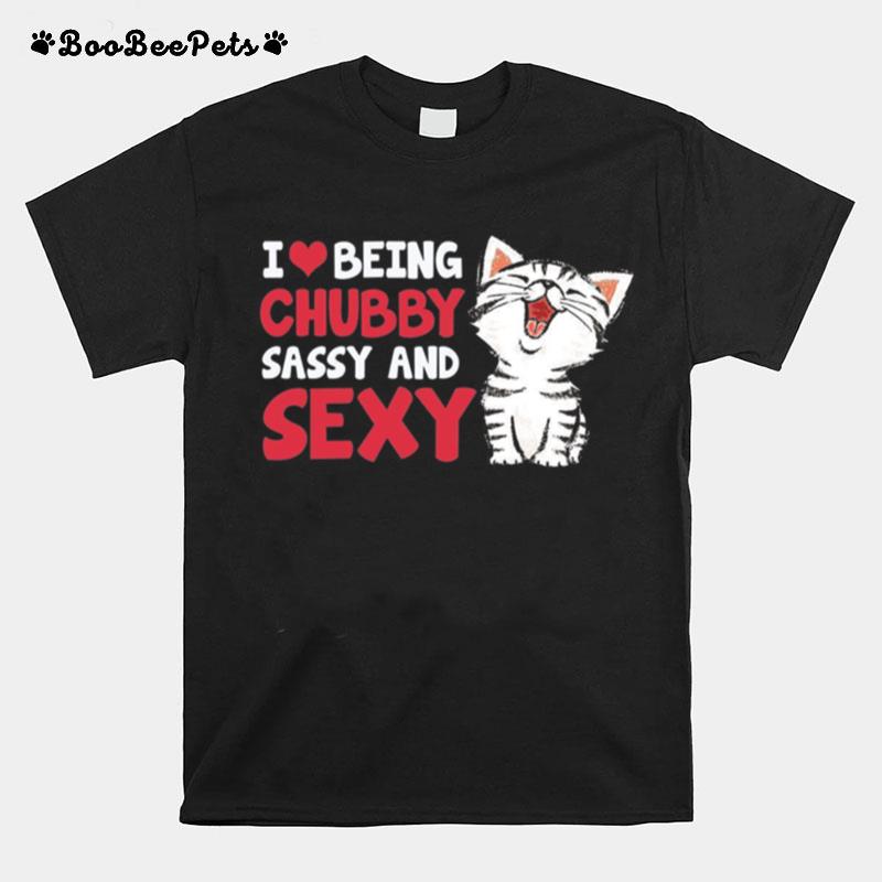 I Being Chubby Sassy And Sexy T-Shirt