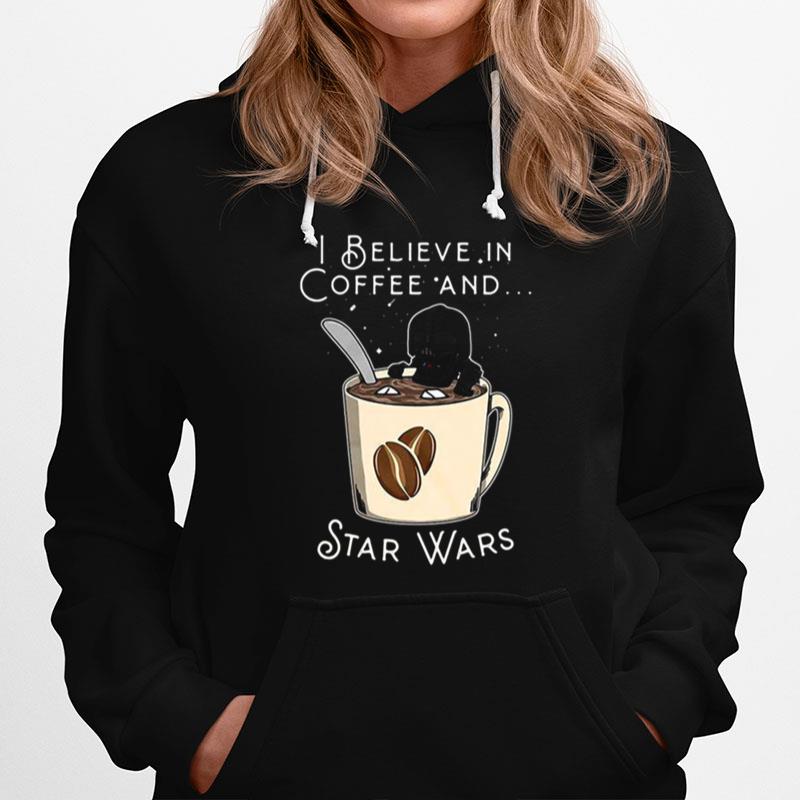 I Believe In Coffee And Star Wars Hoodie