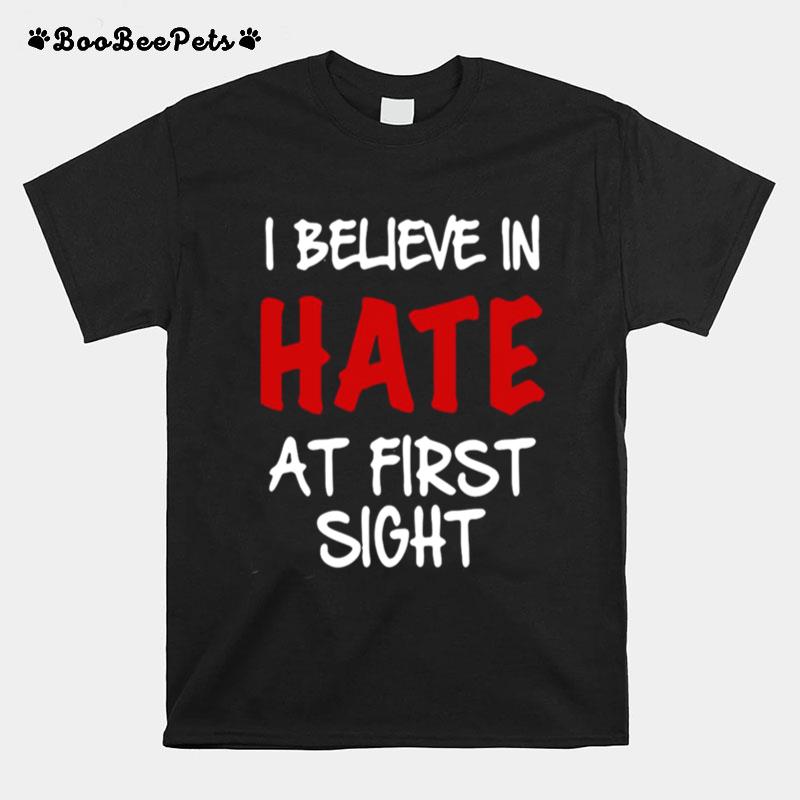 I Believe In Hate At First Sight T-Shirt