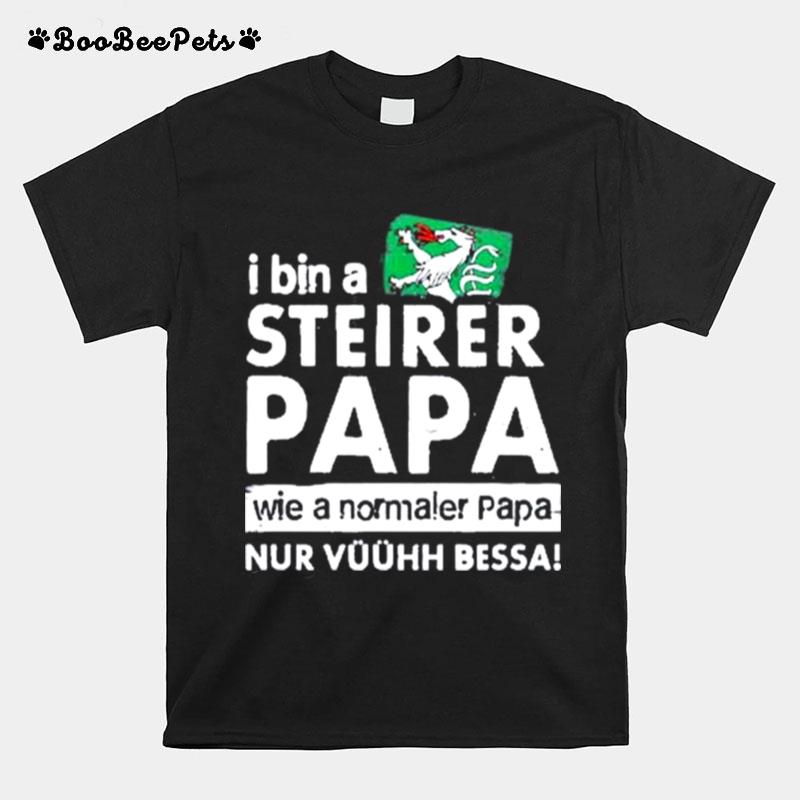 I Bin A Steirer Papa Wie A Normaler Papa Nur Vuuhh Bessa T-Shirt