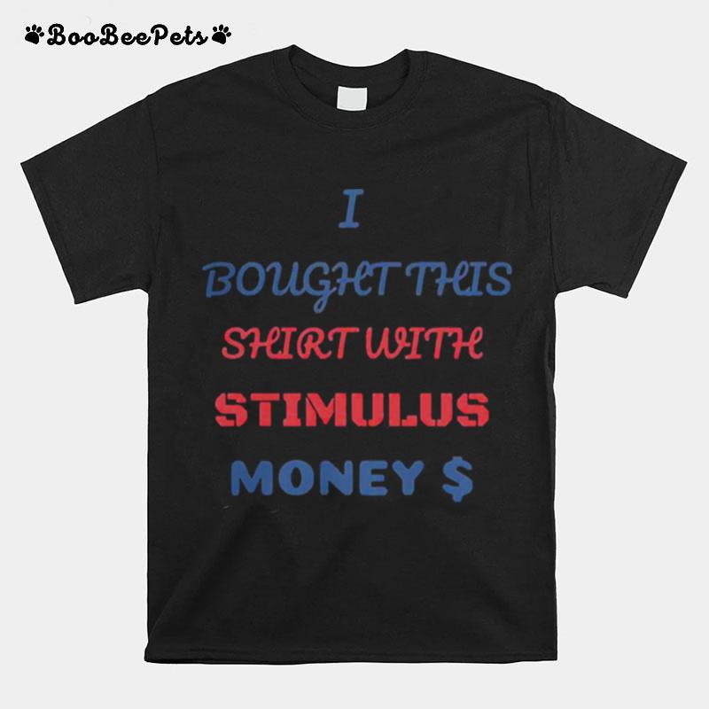 I Bought This With Stimulus Money T-Shirt