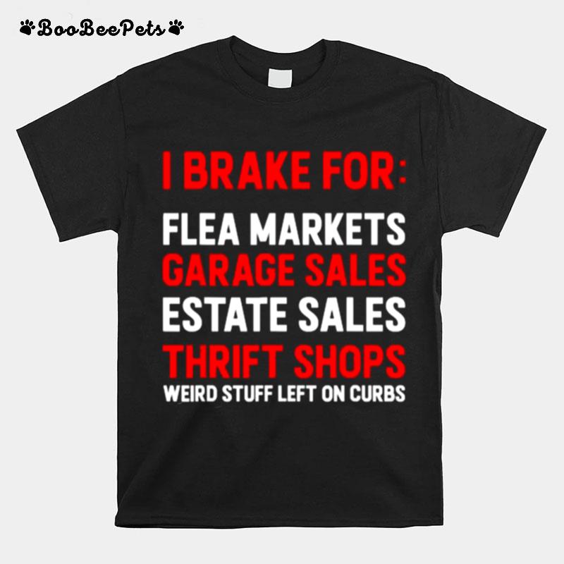 I Brake For Garage Sales Estate Sales Thrift Shops Weird Stuff Left On Curbs T-Shirt