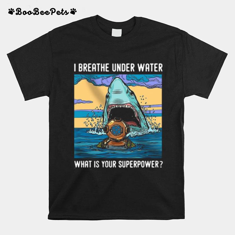 I Breathe Under Water What Is Your Superpower T-Shirt