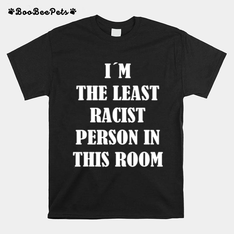 I%C2%B4M The Least Racist Person In This Room T-Shirt