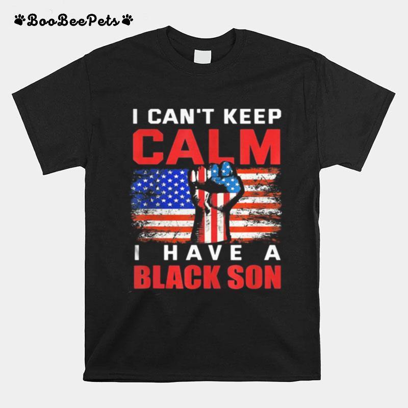 I Can%E2%80%99T Keep Calm I Have A Black Son American Flag T-Shirt