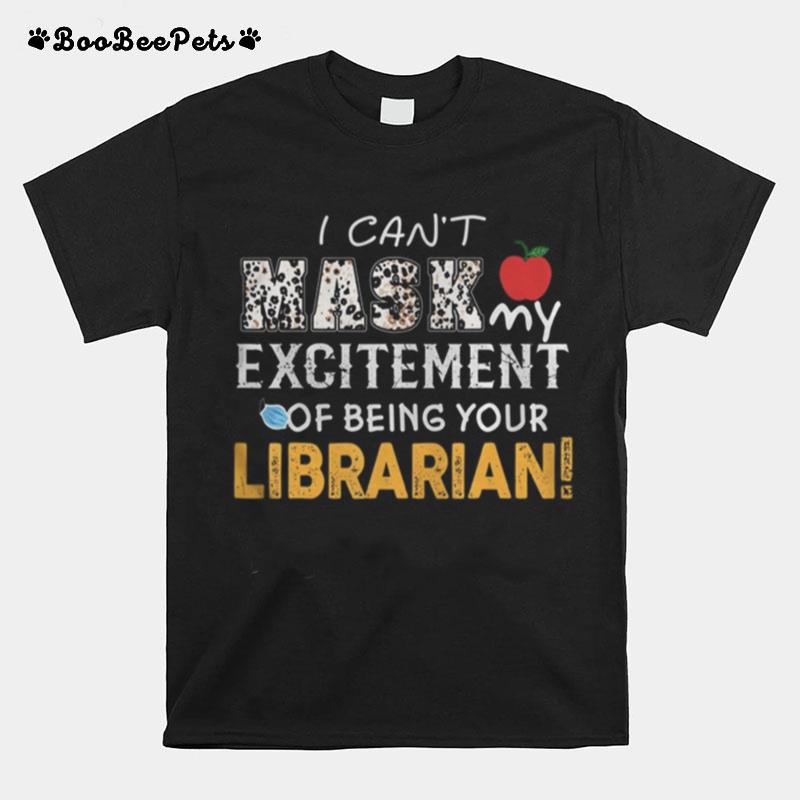 I Can%E2%80%99T Mask My Excitement Of Being Your Librarian T-Shirt