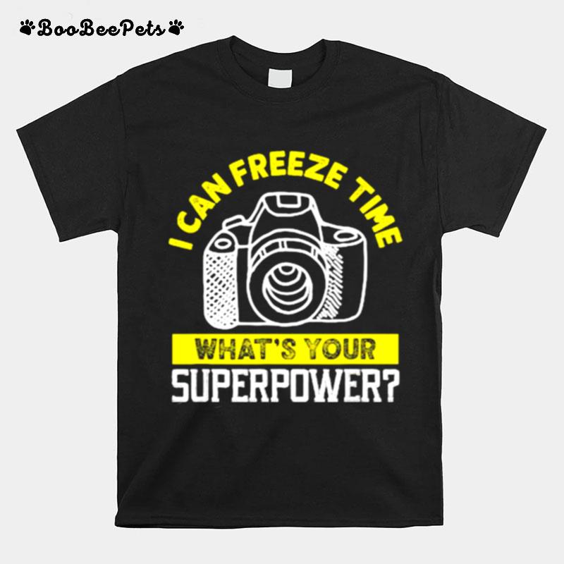 I Can Freeze Time Whats Your Superpower Camera Photographer T-Shirt