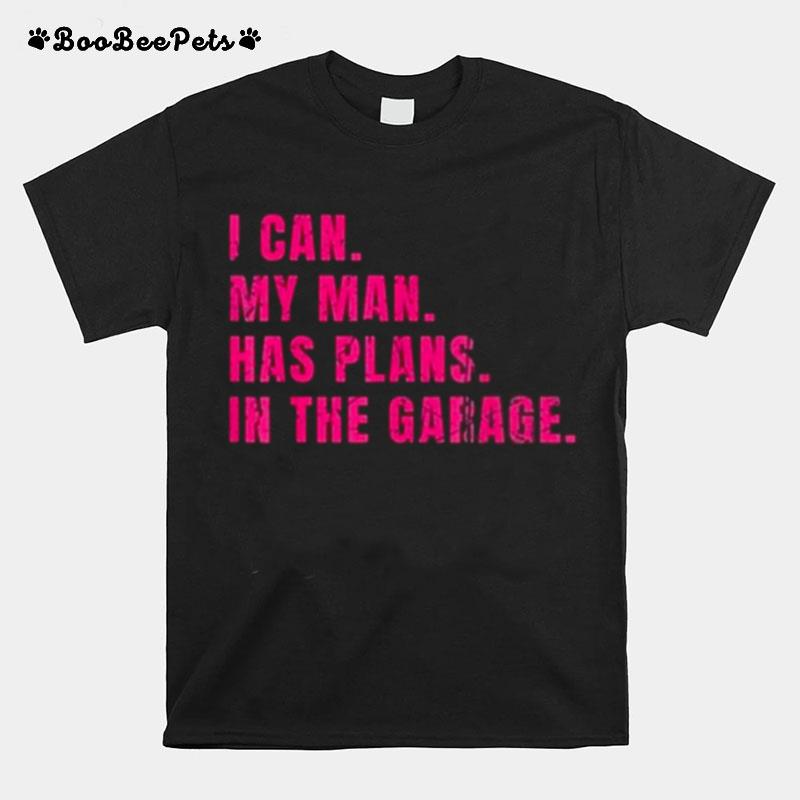 I Can My Man Has Plans In The Garage Mommy T-Shirt