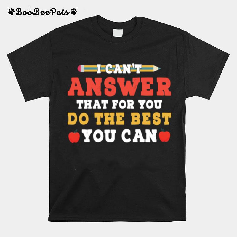 I Cant Answer That For You Do The Best You Can T-Shirt