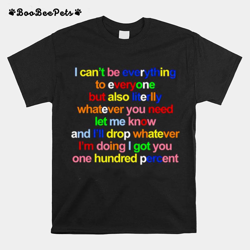 I Cant Be Everything To Everyone But Also Literlly T-Shirt