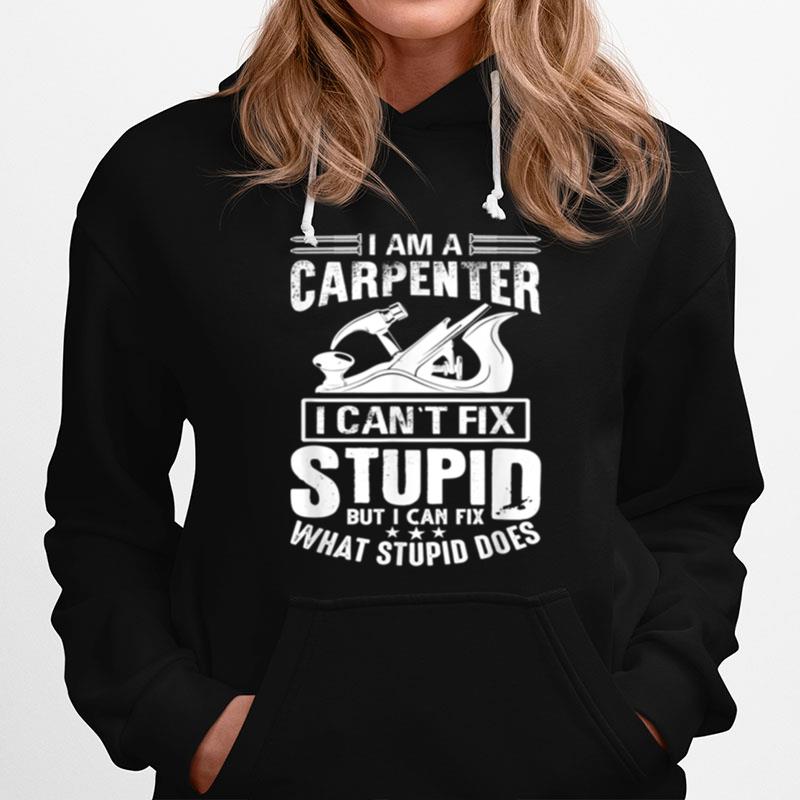 I Cant Fix Stupid Carpenter Woodworking Hoodie