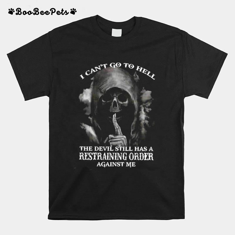 I Cant Go To Hell The Devil Still Has A Restraining Order Against Me T-Shirt
